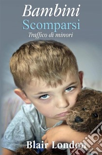 Bambini Scomparsi: Traffico Di Minori. E-book. Formato EPUB ebook di Blair London