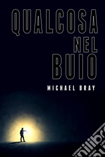 Qualcosa Nel Buio. E-book. Formato Mobipocket ebook di Michael Bray