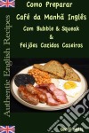 Como Preparar O Café Da Manhã Inglês Com Bubble & Squeak & Feijões Cozidos Caseiros. E-book. Formato EPUB ebook di Geoff Wells