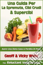 Una Guida Per La Spremuta, Cibi Crudi & Supercibi – Avere Una Dieta Sana & Perdita Di Peso. E-book. Formato EPUB ebook