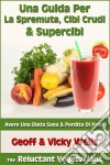 Una Guida Per La Spremuta, Cibi Crudi & Supercibi – Avere Una Dieta Sana & Perdita Di Peso. E-book. Formato Mobipocket ebook