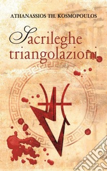 Sacrileghe Triangolazioni. E-book. Formato Mobipocket ebook di Athanassios KOSMOPOULOS