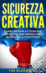 Sicurezza Creativa: Come Liberarla E Scrivere Facilmente 3000 Parole Senza Blocco Dello Scrittore. E-book. Formato EPUB ebook