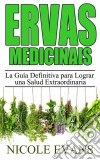 Ervas Medicinais: O Guia Definitivo Para Uma Saúde Extraordinária. E-book. Formato EPUB ebook