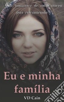 Eu E Minha Família - Um Romance De Uma Noiva Por Encomenda. E-book. Formato Mobipocket ebook di VD Cain