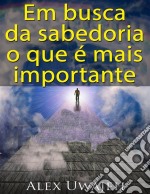 Em Busca Da Sabedoria: O Que É Mais Importante. E-book. Formato EPUB ebook