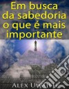 Em Busca Da Sabedoria: O Que É Mais Importante. E-book. Formato EPUB ebook