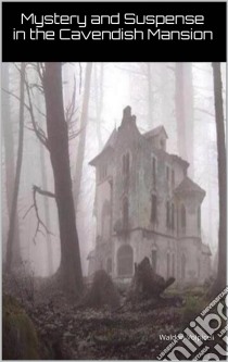 Mystery And Suspense At The Cavendish Mansion. E-book. Formato EPUB ebook di Waldon Volpiceli