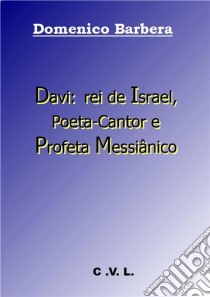 Davi: Rei De Israel, Poeta-Cantor E Profeta Messiânico. E-book. Formato EPUB ebook di Domenico Barbera