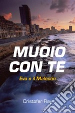 Muoio Con Te - Eva E Il Malecón. E-book. Formato Mobipocket ebook