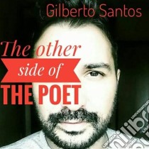 The Other Side Of The Poet. E-book. Formato EPUB ebook di Gilberto Santos