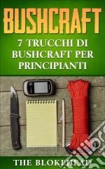 Bushcraft: 7 Trucchi Di Bushcraft Per Principianti. E-book. Formato EPUB ebook