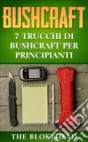 Bushcraft: 7 Trucchi Di Bushcraft Per Principianti. E-book. Formato EPUB ebook