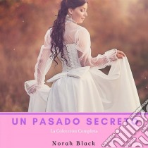 Un Pasado Secreto (La Colección Completa). E-book. Formato EPUB ebook di Norah Black