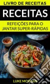 Receitas: Refeições Para O Jantar Super-Rápidas (Livro De Receitas). E-book. Formato Mobipocket ebook di Luke Morgan