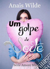 Um Golpe De Sorte. E-book. Formato Mobipocket ebook di Anaïs Wilde