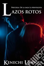 Lazos Rotos: Precuela De La Saga La Mentalista. E-book. Formato Mobipocket ebook