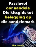 Passievol Oor Aandele:  Die Kitsgids Tot Belegging Op Die Aandelemark. E-book. Formato EPUB ebook