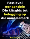 Passievol Oor Aandele:  Die Kitsgids Tot Belegging Op Die Aandelemark. E-book. Formato EPUB ebook