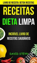 Receitas: Dieta Limpa: Incrível Livro De Receitas Saudáveis (Livro De Receita: Detox Receitas). E-book. Formato Mobipocket ebook