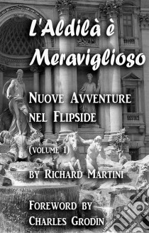 L'aldilà È Meraviglioso: Volume Uno Nuove Avventure Nel Flipside. E-book. Formato Mobipocket ebook di Richard Martini