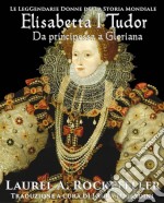 Elisabetta I Tudor: Da Principessa A Gloriana. E-book. Formato EPUB ebook