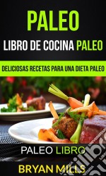 Paleo: Libro De Cocina Paleo: Deliciosas Recetas Para Una Dieta Paleo (Paleo Libro). E-book. Formato Mobipocket