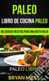 Paleo: Libro De Cocina Paleo: Deliciosas Recetas Para Una Dieta Paleo (Paleo Libro). E-book. Formato EPUB ebook di Bryan Mills