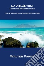 La Atlántida Testigos Presenciales  Parte Ii Los Atlanteanos Y Su Legado. E-book. Formato Mobipocket ebook