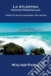 La Atlántida Testigos Presenciales  Parte Ii Los Atlanteanos Y Su Legado. E-book. Formato EPUB ebook