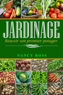 Jardinage : Réussir Son Premier Potager. E-book. Formato Mobipocket ebook di Nancy Ross