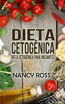 Dieta Cetogênica: Dieta Cetogênica Para Iniciantes. E-book. Formato Mobipocket ebook di Nancy Ross