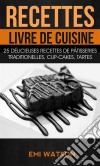 Recettes: Livre De Cuisine: 25 Délicieuses Recettes De Pâtisseries Traditionelles, Cup-Cakes, Tartes (Livre De Recettes: Desserts). E-book. Formato EPUB ebook di Emi Watson