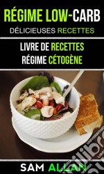 Régime Low-Carb: Délicieuses Recettes (Livre De Recettes: Régime Cétogène). E-book. Formato Mobipocket