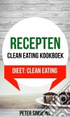 Recepten: Clean Eating Kookboek (Dieet: Clean Eating). E-book. Formato EPUB ebook