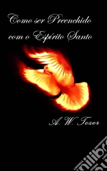 Como Ser Preenchido Com O Espírito Santo. E-book. Formato EPUB ebook di A. W. Tozer