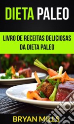 Dieta Paleo: Livro De Receitas Deliciosas Da Dieta Paleo. E-book. Formato Mobipocket