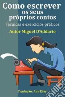 Como Escrever Os Seus Próprios Contos. E-book. Formato EPUB ebook di Miguel D'Addario