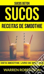 Sucos: Receitas De Smoothie: Dieta Smoothie: Livro De Smoothie (Sucos Detox). E-book. Formato Mobipocket