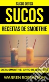 Sucos: Receitas De Smoothie: Dieta Smoothie: Livro De Smoothie (Sucos Detox). E-book. Formato EPUB ebook