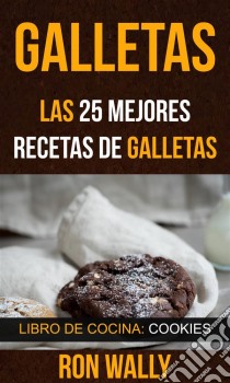 Galletas: Las 25 Mejores Recetas De Galletas (Libro De Cocina: Cookies). E-book. Formato Mobipocket ebook di Ron Wally