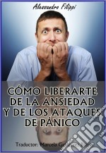 Cómo Liberarte De La Ansiedad Y De Los Ataques De Pánico. E-book. Formato EPUB ebook