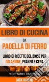 Libro Di Cucina Da Padella Di Ferro. Libro Di Ricette Deliziose Per Colazione, Pranzo E Cena (Ricettario: Cast Iron). E-book. Formato EPUB ebook di Jack Kaiser