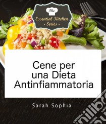 Cene Per Una Dieta Antinfiammatoria. E-book. Formato EPUB ebook di Sarah Sophia