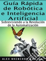 Guía Rápida De Robótica E Inteligencia Artificial: Sobreviviendo A La Revolución De La Automatización. E-book. Formato EPUB ebook