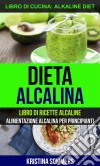 Dieta Alcalina: Libro Di Ricette Alcaline: Alimentazione Alcalina Per Principianti (Libro Di Cucina: Alkaline Diet). E-book. Formato EPUB ebook di Kristina Sommers