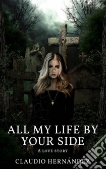 All My Life By Your Side. E-book. Formato EPUB ebook di Claudio Hernández