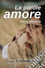 La Parola Amore Non Si Etichetta. E-book. Formato Mobipocket ebook