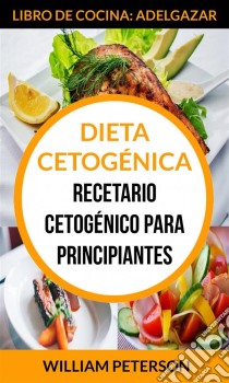 Dieta Cetogénica. Recetario Cetogénico Para Principiantes (Libro De Cocina: Adelgazar). E-book. Formato Mobipocket ebook di William Peterson