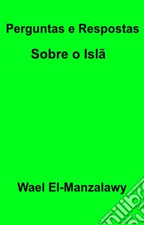 Perguntas E Respostas Sobre O Islã. E-book. Formato Mobipocket ebook di Wael El